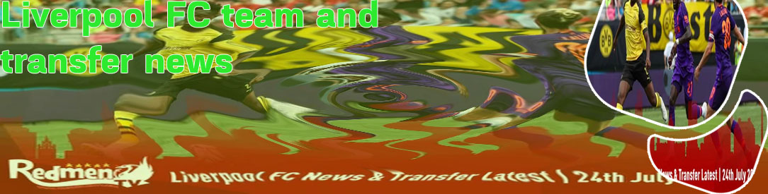 Latest liverpool fc transfer news